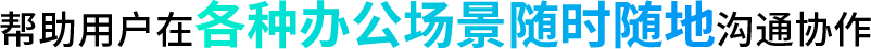 资助用户在种种办公场景随时随地相同协作